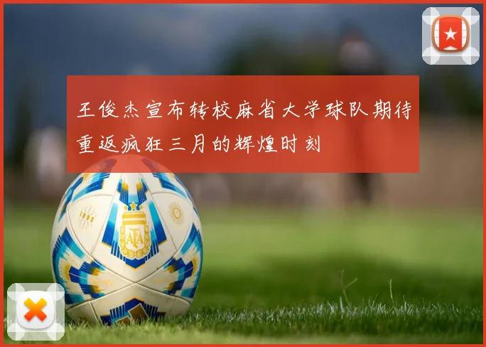 王俊杰宣布转校麻省大学球队期待重返疯狂三月的辉煌时刻